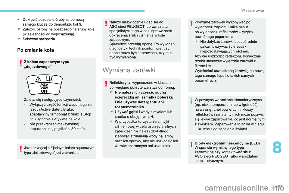 Peugeot 508 2019 Instrukcja Obsługi (in Polish) 223
Po zmianie koła
Z kołem zapasow ym typu
„dojazdowego”
Jazda z więcej niż jednym kołem zapasowym
typu „dojazdowego” jest zabroniona.
Należy niezwłocznie udać się do
ASO sieci PE Peugeot 508 2019 Instrukcja Obsługi (in Polish) 223
Po zmianie koła
Z kołem zapasow ym typu
„dojazdowego”
Jazda z więcej niż jednym kołem zapasowym
typu „dojazdowego” jest zabroniona.
Należy niezwłocznie udać się do
ASO sieci PE