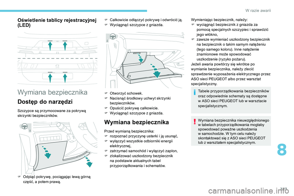 Peugeot 508 2019 Instrukcja Obsługi (in Polish) 227
Oświetlenie tablicy rejestracyjnej
(LED)
Wymiana bezpiecznika
Dostęp do narzędzi
Szczypce są przymocowane za pokrywą
skrzynki bezpieczników.
Wymiana bezpiecznika
Przed wymianą bezpiecznik Peugeot 508 2019 Instrukcja Obsługi (in Polish) 227
Oświetlenie tablicy rejestracyjnej
(LED)
Wymiana bezpiecznika
Dostęp do narzędzi
Szczypce są przymocowane za pokrywą
skrzynki bezpieczników.
Wymiana bezpiecznika
Przed wymianą bezpiecznik