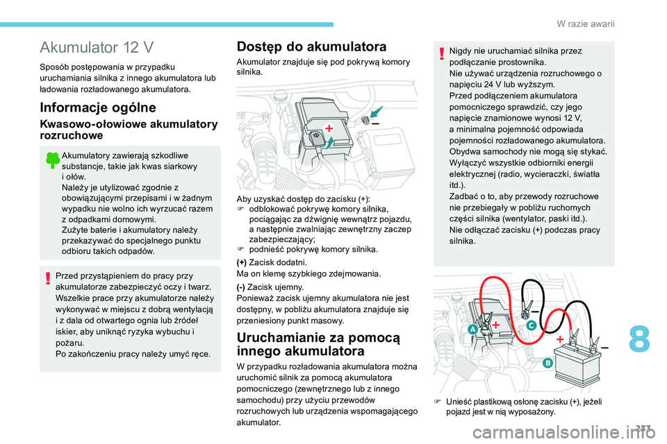 Peugeot 508 2019 Instrukcja Obsługi (in Polish) 233
Akumulator 12 V
Sposób postępowania w przypadku
uruchamiania silnika z innego akumulatora lub
ładowania rozładowanego akumulatora.
Informacje ogólne
Kwasowo-ołowiowe akumulatory
rozruchow Peugeot 508 2019 Instrukcja Obsługi (in Polish) 233
Akumulator 12 V
Sposób postępowania w przypadku
uruchamiania silnika z innego akumulatora lub
ładowania rozładowanego akumulatora.
Informacje ogólne
Kwasowo-ołowiowe akumulatory
rozruchow