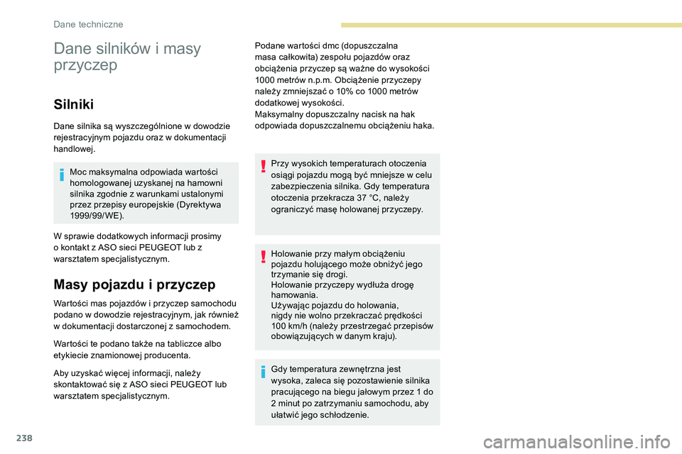 Peugeot 508 2019 Instrukcja Obsługi (in Polish) 238
Dane silników i masy
przyczep
Silniki
Dane silnika są wyszczególnione w dowodzie
rejestracyjnym pojazdu oraz w dokumentacji
handlowej.Moc maksymalna odpowiada wartości
homologowanej uzyska Peugeot 508 2019 Instrukcja Obsługi (in Polish) 238
Dane silników i masy
przyczep
Silniki
Dane silnika są wyszczególnione w dowodzie
rejestracyjnym pojazdu oraz w dokumentacji
handlowej.Moc maksymalna odpowiada wartości
homologowanej uzyska