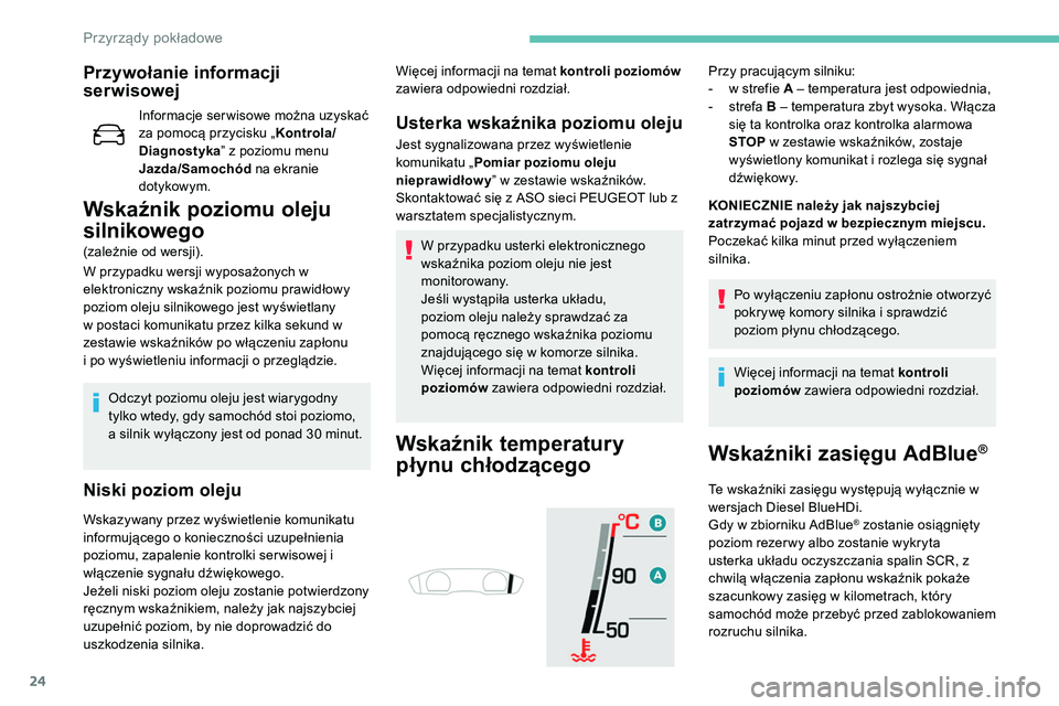 Peugeot 508 2019 Instrukcja Obsługi (in Polish) 24
Przywołanie informacji
serwisowej
Informacje ser wisowe można uzyskać
za pomocą przycisku „Kontrola/
Diagnostyka ” z poziomu menu
Jazda/Samochód na ekranie
dotykowym.
Wskaźnik poziom Peugeot 508 2019 Instrukcja Obsługi (in Polish) 24
Przywołanie informacji
serwisowej
Informacje ser wisowe można uzyskać
za pomocą przycisku „Kontrola/
Diagnostyka ” z poziomu menu
Jazda/Samochód na ekranie
dotykowym.
Wskaźnik poziom
