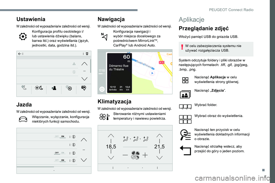 Peugeot 508 2019  Instrukcja Obsługi (in Polish) 5
21,518,5
Ustawienia
W zależności od wyposażenia/w zależności od wersji.
Konfiguracja profilu osobistego i/
lub ustawienia dźwięku (balans, 
bar wa itd.) oraz wyświetlania ( język, 
jednostk