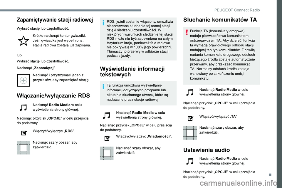 Peugeot 508 2019  Instrukcja Obsługi (in Polish) 7
Zapamiętywanie stacji radiowej
Wybrać stację lub częstotliwość.Krótko nacisnąć kontur gwiazdki. 
Jeśli gwiazdka jest wypełniona, 
stacja radiowa została już zapisana.
lub
Wybrać stacj