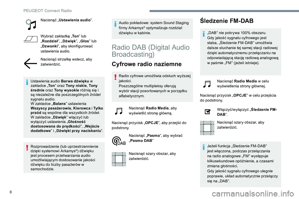 Peugeot 508 2019  Instrukcja Obsługi (in Polish) 8
Nacisnąć „Ustawienia audio ”.
Wybrać zakładkę „ To n” lub 
„ Rozdział ”, „Dźwięk ”, „Głos ” lub 
„ Dzwonki ”, aby skonfigurować 
ustawienia audio.
Nacisnąć strza