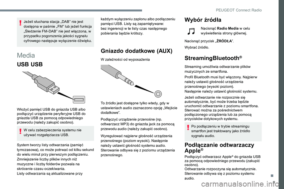 Peugeot 508 2019  Instrukcja Obsługi (in Polish) 9
Media
USB USB
Włożyć pamięć USB do gniazda USB albo 
podłączyć urządzenie peryferyjne USB do 
gniazda USB za pomocą odpowiedniego 
przewodu (należy zakupić osobno).W celu zabezpieczenia 