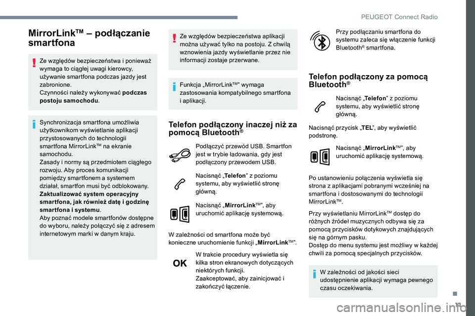 Peugeot 508 2019  Instrukcja Obsługi (in Polish) 11
MirrorLinkTM – podłączanie 
smartfona
Ze względów bezpieczeństwa i ponieważ 
wymaga to ciągłej uwagi kierowcy, 
używanie smartfona podczas jazdy jest 
zabronione.
Czynności należy wyko