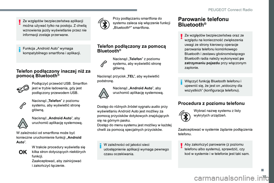 Peugeot 508 2019  Instrukcja Obsługi (in Polish) 13
Ze względów bezpieczeństwa aplikacji 
można używać tylko na postoju. Z chwilą 
wznowienia jazdy wyświetlanie przez nie 
informacji zostaje przer wane.
Funkcja „ Android Auto” wymaga 
ko