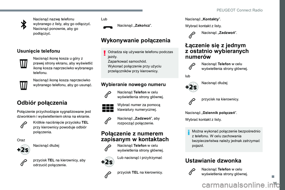 Peugeot 508 2019 Instrukcja Obsługi (in Polish) 15
Nacisnąć nazwę telefonu
wybranego z listy, aby go odłączyć.
Nacisnąć ponownie, aby go
podłączyć.
Usunięcie telefonu
Nacisnąć ikonę kosza u góry z
prawej strony ekranu, aby wyświ Peugeot 508 2019 Instrukcja Obsługi (in Polish) 15
Nacisnąć nazwę telefonu
wybranego z listy, aby go odłączyć.
Nacisnąć ponownie, aby go
podłączyć.
Usunięcie telefonu
Nacisnąć ikonę kosza u góry z
prawej strony ekranu, aby wyświ