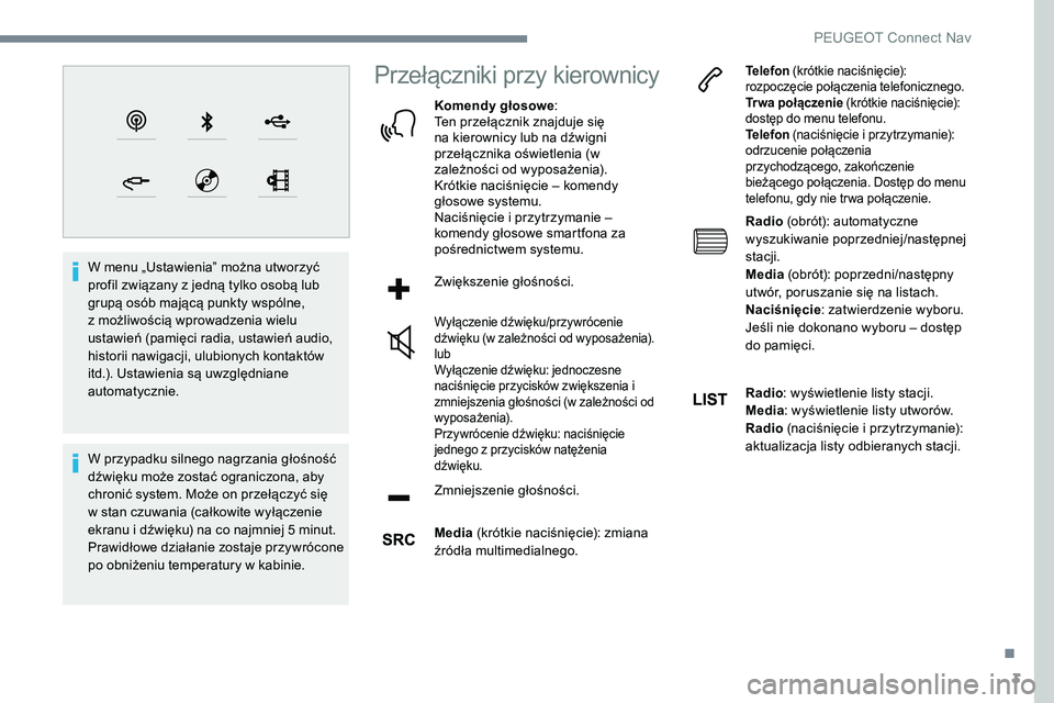 Peugeot 508 2019  Instrukcja Obsługi (in Polish) 3
W menu „Ustawienia” można utworzyć 
profil związany z jedną tylko osobą lub 
grupą osób mającą punkty wspólne, 
z możliwością wprowadzenia wielu 
ustawień (pamięci radia, ustawie