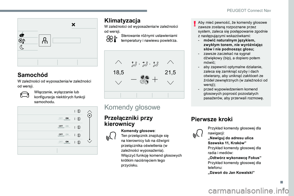 Peugeot 508 2019  Instrukcja Obsługi (in Polish) 5
21,518,5Samochód
W zależności od wyposażenia/w zależności 
od wersji.Włączanie, wyłączanie lub 
konfiguracja niektórych funkcji 
samochodu.
Klimatyzacja
W zależności od wyposażenia/w z