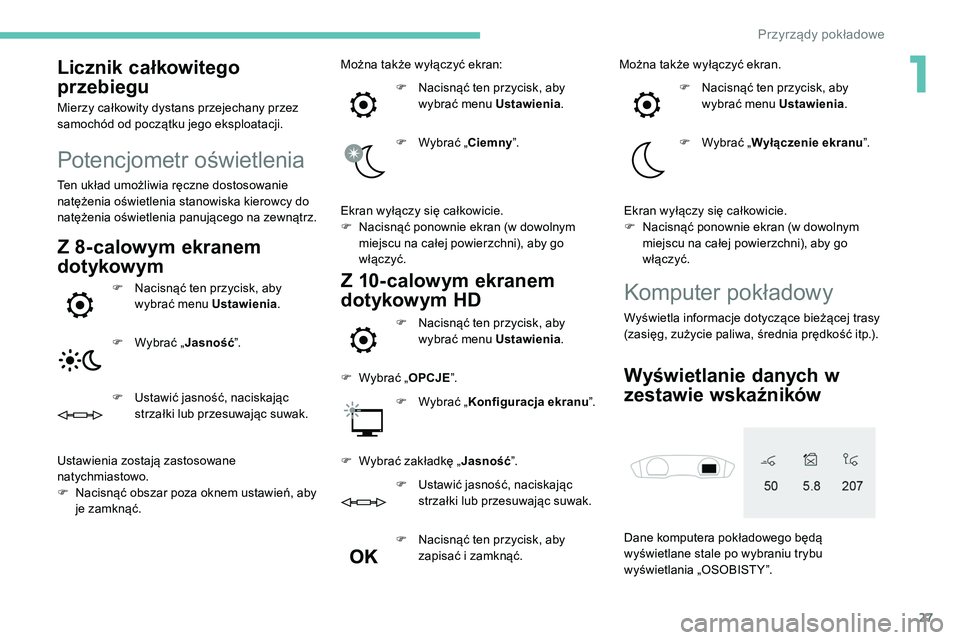 Peugeot 508 2019 Instrukcja Obsługi (in Polish) 27
Licznik całkowitego
przebiegu
Mierzy całkowity dystans przejechany przez
samochód od początku jego eksploatacji.
Potencjometr oświetlenia
Ten układ umożliwia ręczne dostosowanie
natęże Peugeot 508 2019 Instrukcja Obsługi (in Polish) 27
Licznik całkowitego
przebiegu
Mierzy całkowity dystans przejechany przez
samochód od początku jego eksploatacji.
Potencjometr oświetlenia
Ten układ umożliwia ręczne dostosowanie
natęże
