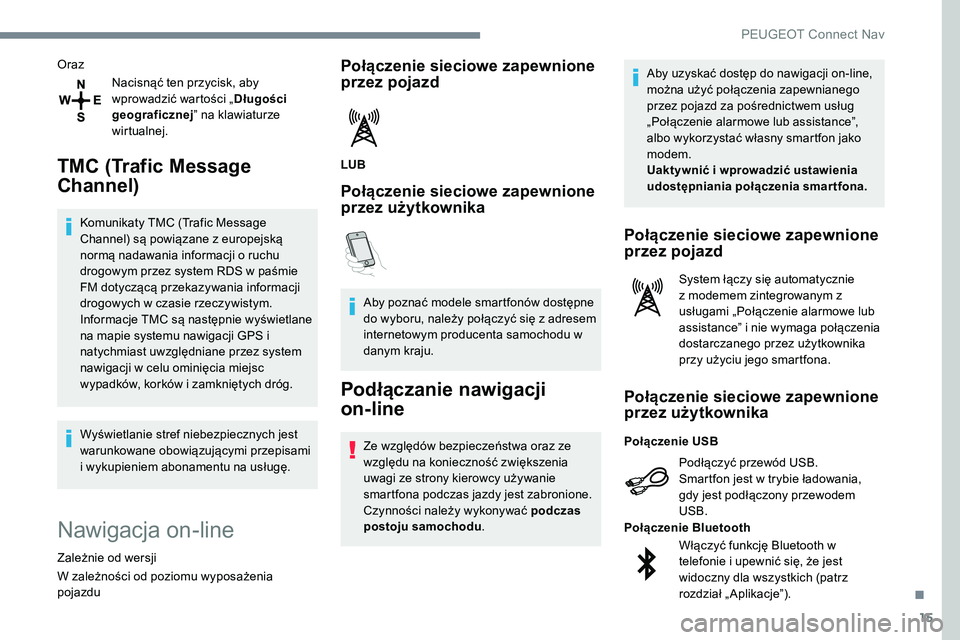 Peugeot 508 2019  Instrukcja Obsługi (in Polish) 15
OrazNacisnąć ten przycisk, aby 
wprowadzić wartości „ Długości 
geograficznej ” na klawiaturze 
wirtualnej.
TMC (Trafic Message 
Channel)
Komunikaty TMC (Trafic Message 
Channel) są powi