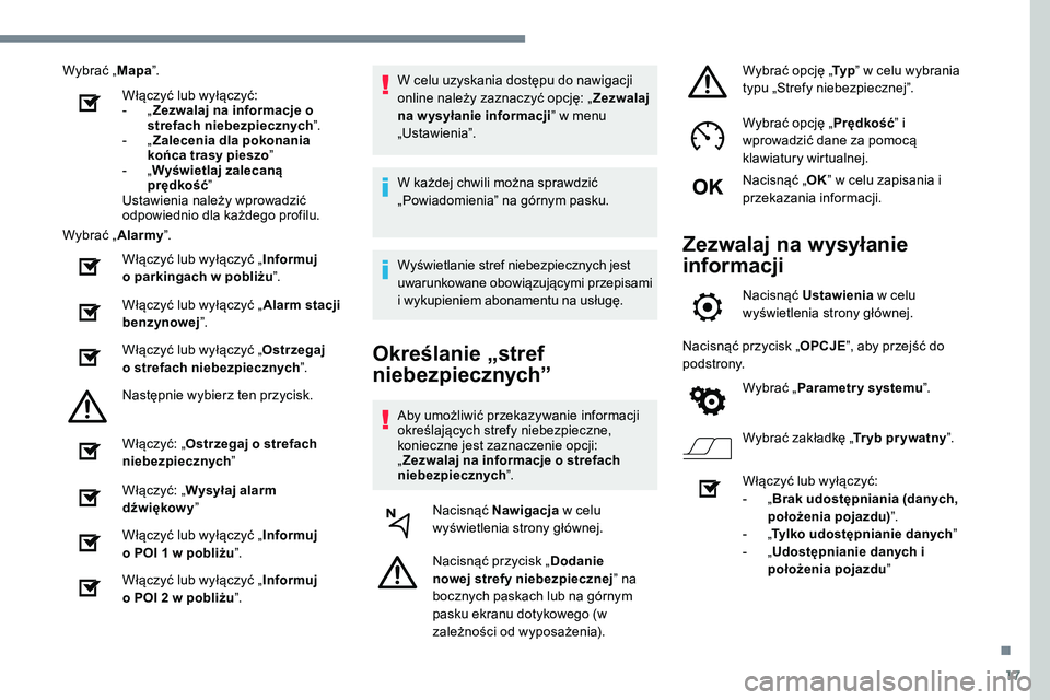 Peugeot 508 2019  Instrukcja Obsługi (in Polish) 17
Wybrać „Mapa”.
Włączyć lub wyłączyć:
-
 
„Z

ezwalaj na informacje o 
strefach niebezpiecznych ”.
-
 
„Z

alecenia dla pokonania 
końca trasy pieszo ”
-
 
„W

yświetlaj zalec