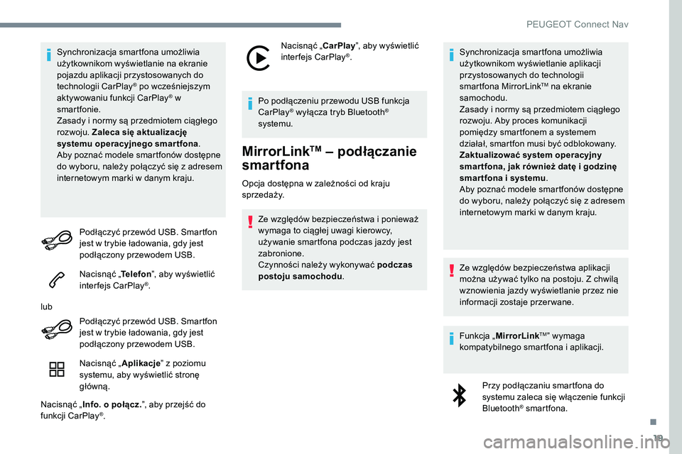 Peugeot 508 2019  Instrukcja Obsługi (in Polish) 19
Synchronizacja smartfona umożliwia 
użytkownikom wyświetlanie na ekranie 
pojazdu aplikacji przystosowanych do 
technologii CarPlay
® po wcześniejszym 
aktywowaniu funkcji CarPlay® w 
smartfo