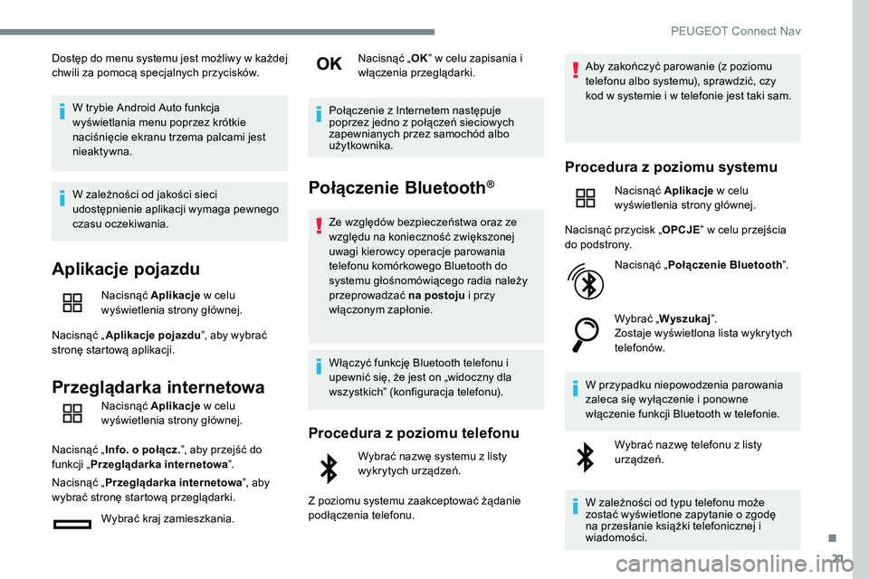 Peugeot 508 2019  Instrukcja Obsługi (in Polish) 21
Dostęp do menu systemu jest możliwy w każdej 
chwili za pomocą specjalnych przycisków.W trybie Android Auto funkcja 
wyświetlania menu poprzez krótkie 
naciśnięcie ekranu trzema palcami je
