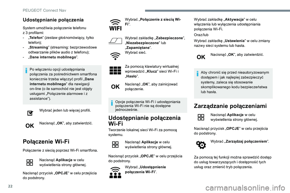 Peugeot 508 2019  Instrukcja Obsługi (in Polish) 22
Udostępnianie połączenia
System umożliwia połączenie telefonu  
z 3 profilami:
- 
„T

elefon ” (zestaw głośnomówiący, tylko 
telefon);
-
 
„ S

treaming” (streaming: bezprzewodowe