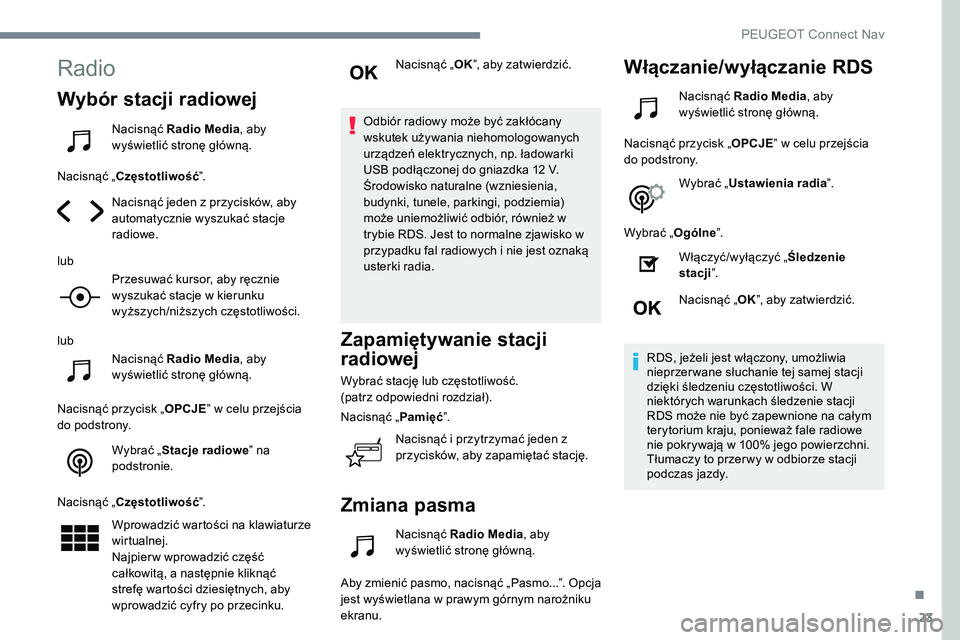 Peugeot 508 2019  Instrukcja Obsługi (in Polish) 23
Radio
Wybór stacji radiowej
Nacisnąć Radio Media, aby 
wyświetlić stronę główną.
Nacisnąć „Częstotliwość ”.
Nacisnąć jeden z przycisków, aby 
automatycznie wyszukać stacje 
ra