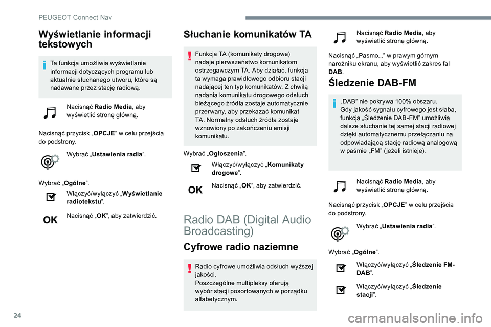 Peugeot 508 2019  Instrukcja Obsługi (in Polish) 24
Wyświetlanie informacji 
tekstowych
Ta funkcja umożliwia wyświetlanie 
informacji dotyczących programu lub 
aktualnie słuchanego utworu, które są 
nadawane przez stację radiową.Nacisnąć 