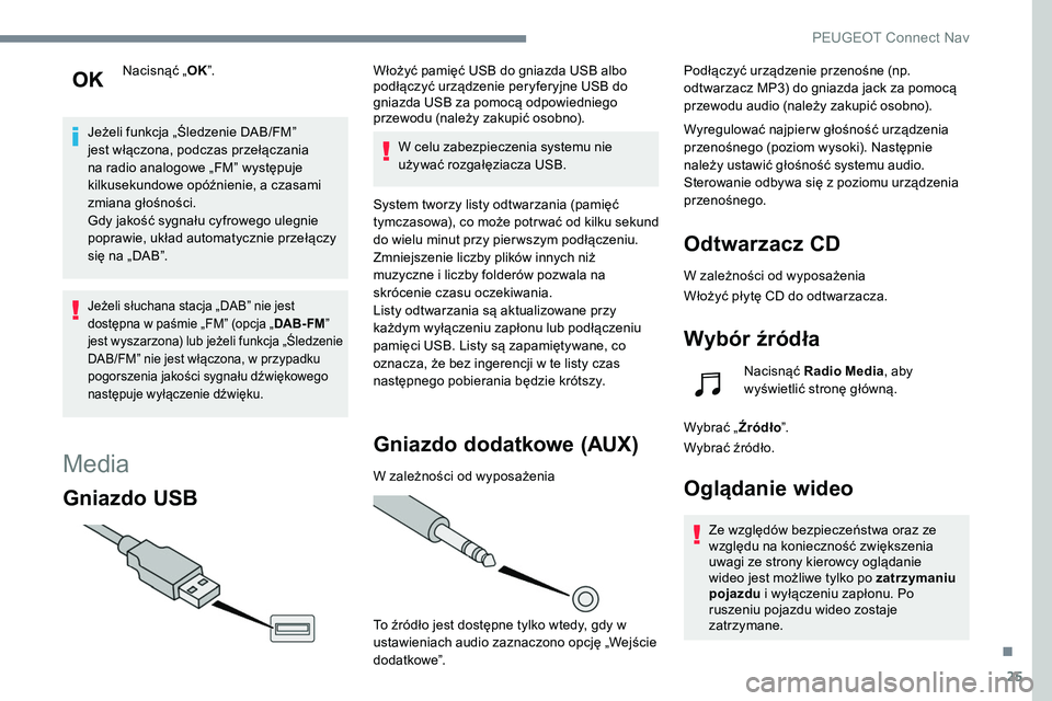 Peugeot 508 2019  Instrukcja Obsługi (in Polish) 25
Nacisnąć „OK”.
Jeżeli funkcja „Śledzenie DAB/FM” 
jest włączona, podczas przełączania 
na radio analogowe „FM” występuje 
kilkusekundowe opóźnienie, a czasami 
zmiana głośn