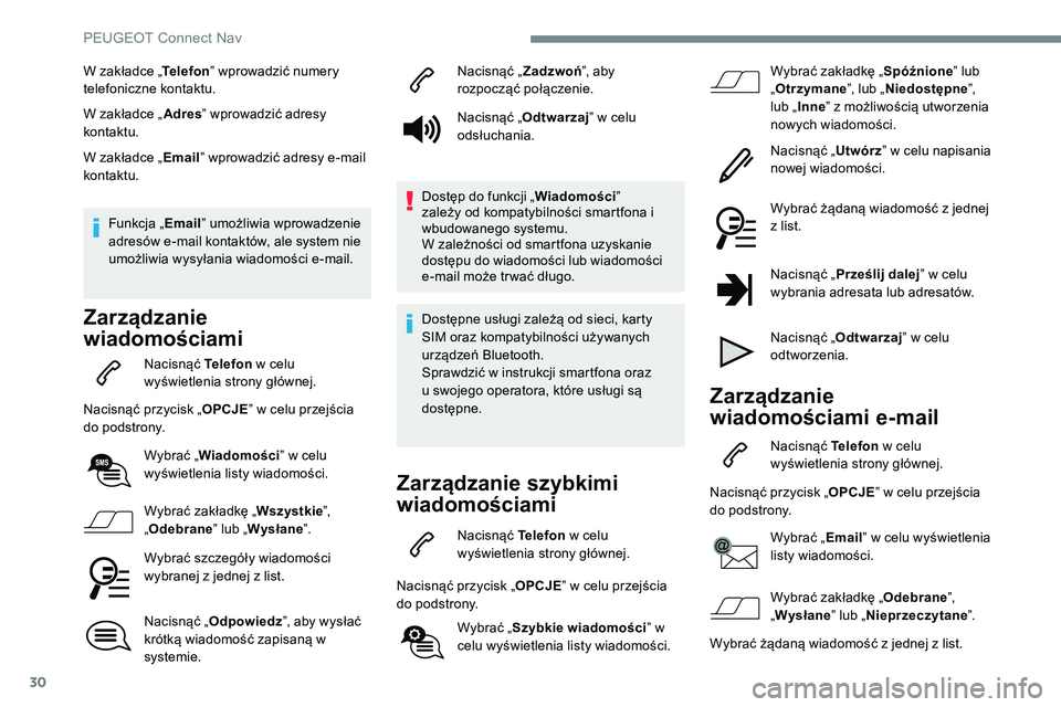 Peugeot 508 2019  Instrukcja Obsługi (in Polish) 30
W zakładce „Telefon” wprowadzić numery 
telefoniczne kontaktu.
W zakładce „ Adres” wprowadzić adresy 
kontaktu.
W zakładce „ Email” wprowadzić adresy e-mail 
kontaktu.
Funkcja „