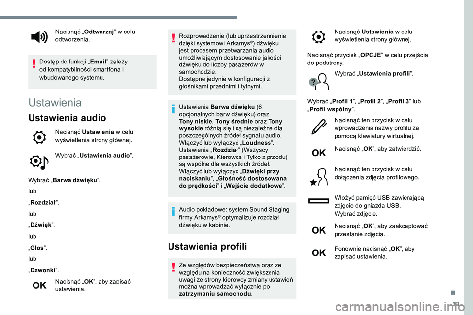 Peugeot 508 2019  Instrukcja Obsługi (in Polish) 31
Ustawienia
Ustawienia audio
Nacisnąć Ustawienia w celu 
wyświetlenia strony głównej.
Wybrać „ Ustawienia audio ”.
Wybrać „ Bar wa dźwięku ”.
lub
„ Rozdział ”.
lub
„ Dźwięk