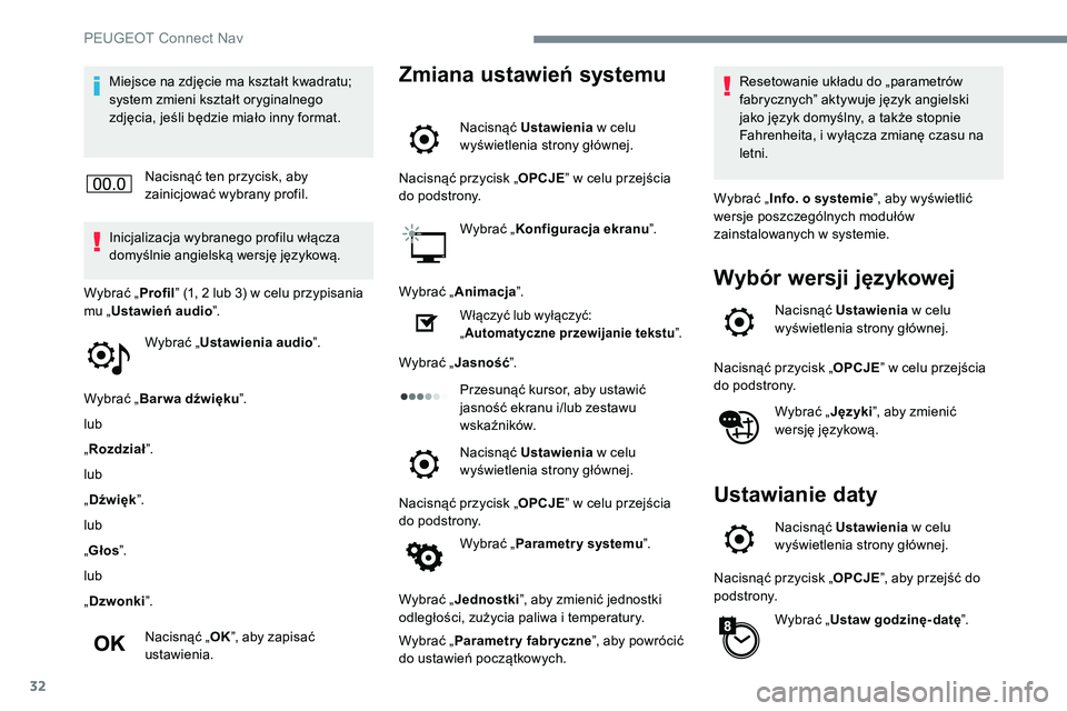 Peugeot 508 2019  Instrukcja Obsługi (in Polish) 32
Miejsce na zdjęcie ma kształt kwadratu; 
system zmieni kształt oryginalnego 
zdjęcia, jeśli będzie miało inny format.Nacisnąć ten przycisk, aby 
zainicjować wybrany profil.
Inicjalizacja 