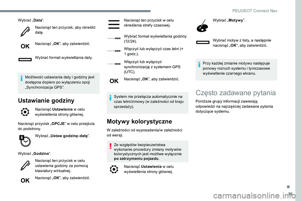 Peugeot 508 2019  Instrukcja Obsługi (in Polish) 33
Wybrać „Data”.
Nacisnąć ten przycisk, aby określić 
datę.
Nacisnąć „ OK”, aby zatwierdzić.
Wybrać format wyświetlania daty.
Możliwość ustawiania daty i godziny jest 
dostępna