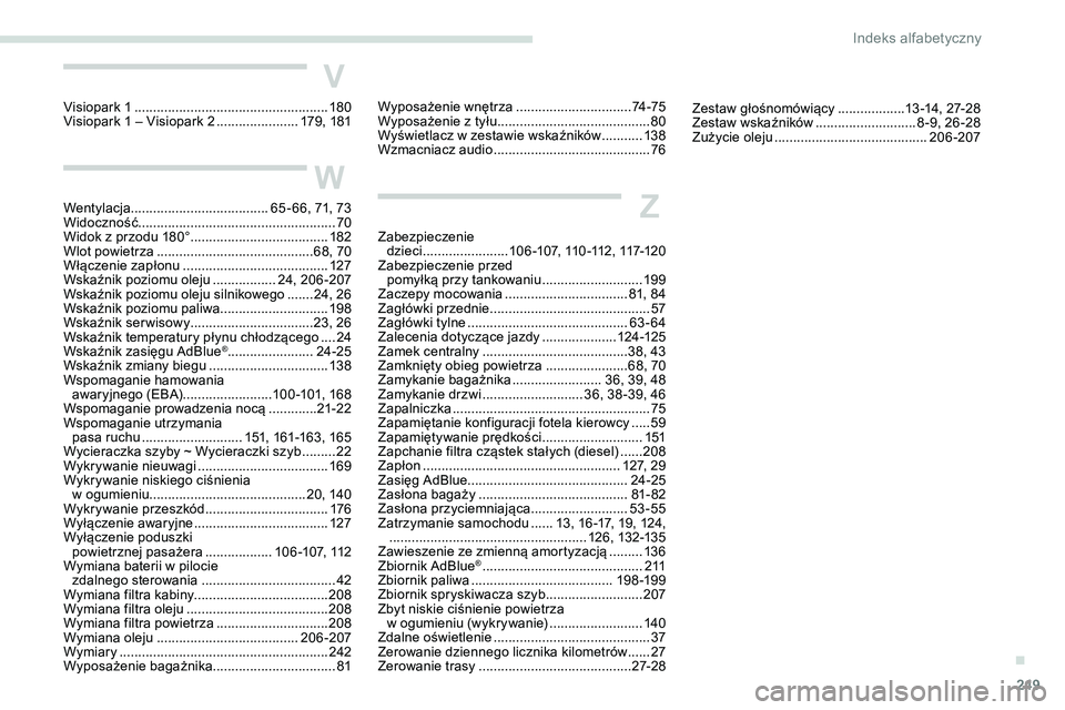 Peugeot 508 2019 Instrukcja Obsługi (in Polish) 249
Wyposażenie wnętrza ...............................74 -75
Wyposażenie z tyłu ......................................... 80
W
yświetlacz w zestawie wskaźników
...........13
8
Wzmacniacz a Peugeot 508 2019 Instrukcja Obsługi (in Polish) 249
Wyposażenie wnętrza ...............................74 -75
Wyposażenie z tyłu ......................................... 80
W
yświetlacz w zestawie wskaźników
...........13
8
Wzmacniacz a