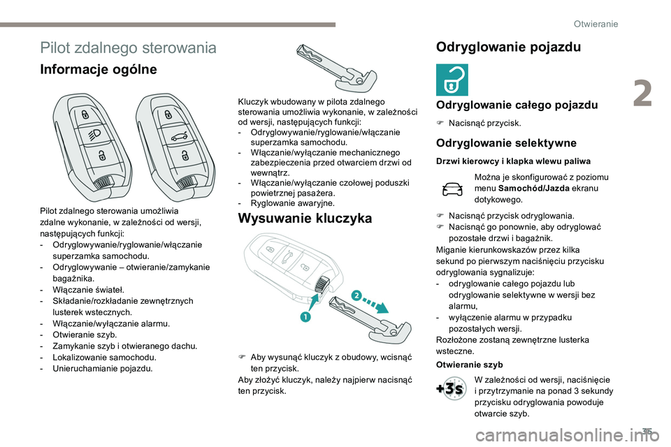 Peugeot 508 2019  Instrukcja Obsługi (in Polish) 35
Pilot zdalnego sterowania
Informacje ogólneWysuwanie kluczykaOdryglowanie pojazdu
Odryglowanie całego pojazdu
F Nacisnąć przycisk.
Pilot zdalnego sterowania umożliwia 
zdalne wykonanie, w zale