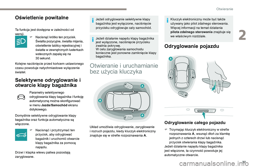 Peugeot 508 2019  Instrukcja Obsługi (in Polish) 37
Oświetlenie powitalne
Ta funkcja jest dostępna w zależności od 
wersji.F
 N

acisnąć krótko ten przycisk. 
Światła pozycyjne, światła mijania, 
oświetlenie tablicy rejestracyjnej i 
św