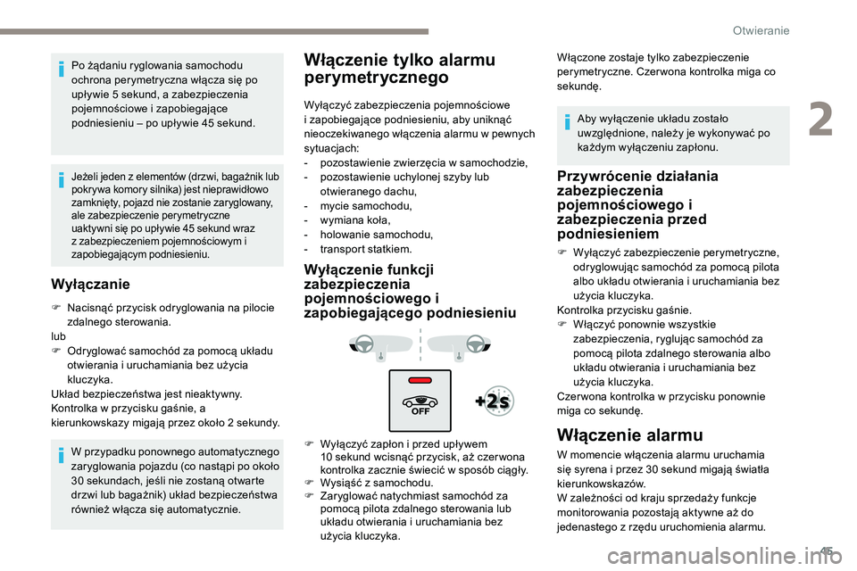 Peugeot 508 2019 Instrukcja Obsługi (in Polish) 45
Po żądaniu ryglowania samochodu
ochrona perymetryczna włącza się po
upływie 5 sekund, a zabezpieczenia
pojemnościowe i zapobiegające
podniesieniu – po upływie 45 sekund.
Jeżeli jede Peugeot 508 2019 Instrukcja Obsługi (in Polish) 45
Po żądaniu ryglowania samochodu
ochrona perymetryczna włącza się po
upływie 5 sekund, a zabezpieczenia
pojemnościowe i zapobiegające
podniesieniu – po upływie 45 sekund.
Jeżeli jede