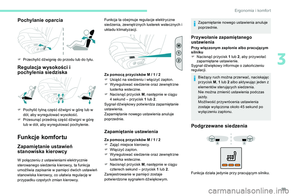 Peugeot 508 2019  Instrukcja Obsługi (in Polish) 59
Pochylanie oparcia
F Przechylić dźwignię do przodu lub do tyłu.
Regulacja wysokości i 
pochylenia siedziska
Funkcje komfortu
Zapamiętanie ustawień 
stanowiska kierowcy
W połączeniu z ustaw