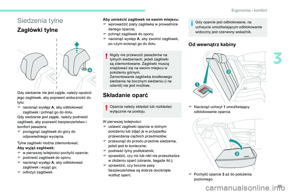 Peugeot 508 2019  Instrukcja Obsługi (in Polish) 63
Siedzenia tylne
Zagłówki tylne
Tylne zagłówki można zdemontować.
Aby w yjąć zagłówek:
F 
w p
 ier wszej kolejności pochylić oparcie;
F
 
p
 odnieść zagłówek do oporu;
F
 
n
 acisną