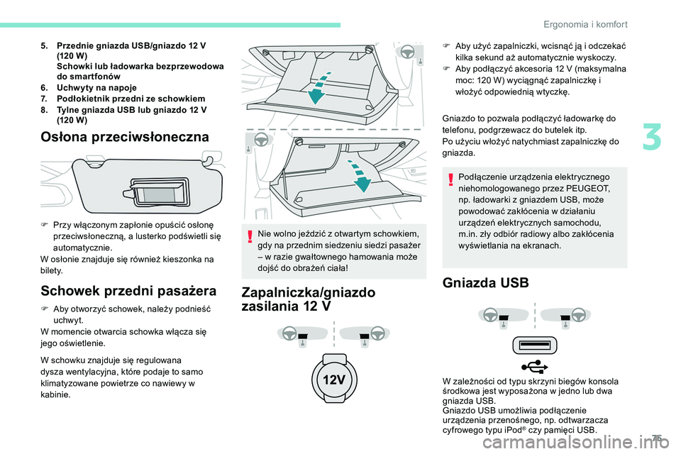 Peugeot 508 2019 Instrukcja Obsługi (in Polish) 75
5.Przednie gniazda USB/gniazdo 12 V
(120 W )
Schowki lub ładowarka bezprzewodowa
do smar tfonów
6. Uchw yty na napoje
7. Podłokietnik przedni ze schowkiem
8. Tylne gniazda USB lub gniazdo Peugeot 508 2019 Instrukcja Obsługi (in Polish) 75
5.Przednie gniazda USB/gniazdo 12 V
(120 W )
Schowki lub ładowarka bezprzewodowa
do smar tfonów
6. Uchw yty na napoje
7. Podłokietnik przedni ze schowkiem
8. Tylne gniazda USB lub gniazdo