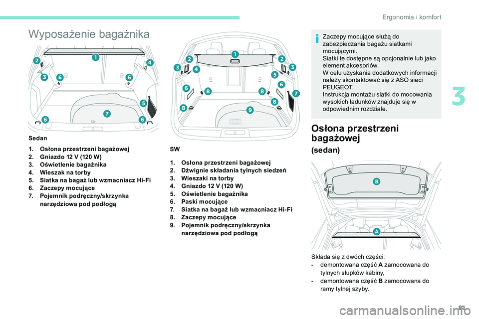 Peugeot 508 2019  Instrukcja Obsługi (in Polish) 81
Wyposażenie bagażnika
1.Osłona przestrzeni bagażowej
2. Gniazdo 12 V (120 W)
3. Oświetlenie bagażnika
4. Wieszak na torby
5. Siatka na bagaż lub wzmacniacz Hi- Fi
6. Zaczepy mocujące
7. Poj