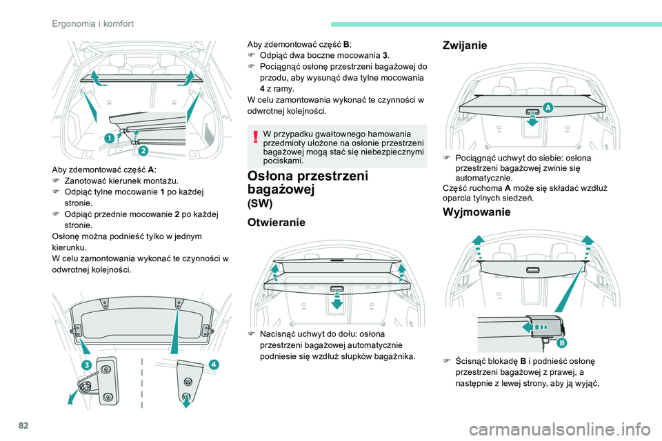 Peugeot 508 2019  Instrukcja Obsługi (in Polish) 82
Aby zdemontować część A:
F  Z anotować kierunek montażu.
F
 
O
 dpiąć tylne mocowanie 1 po każdej 
stronie.
F
 
O
 dpiąć przednie mocowanie 2 po każdej 
stronie.
Osłonę można podnie