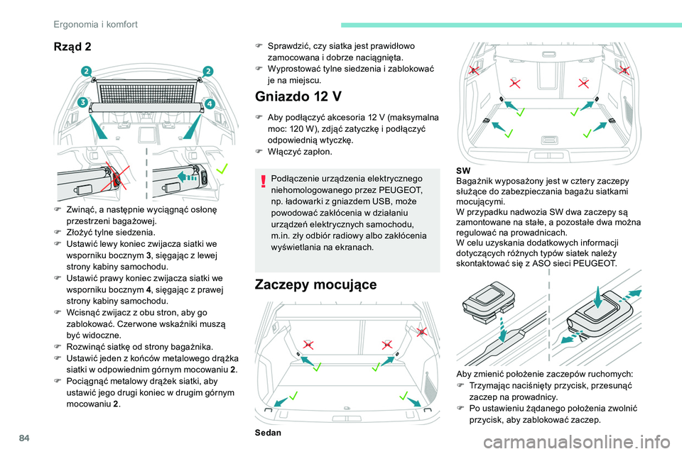 Peugeot 508 2019  Instrukcja Obsługi (in Polish) 84
Rząd 2
F Zwinąć, a następnie wyciągnąć osłonę przestrzeni bagażowej.
F
 
Z
 łożyć tylne siedzenia.
F
 
U
 stawić lewy koniec zwijacza siatki we 
wsporniku bocznym  3, sięgając z lew