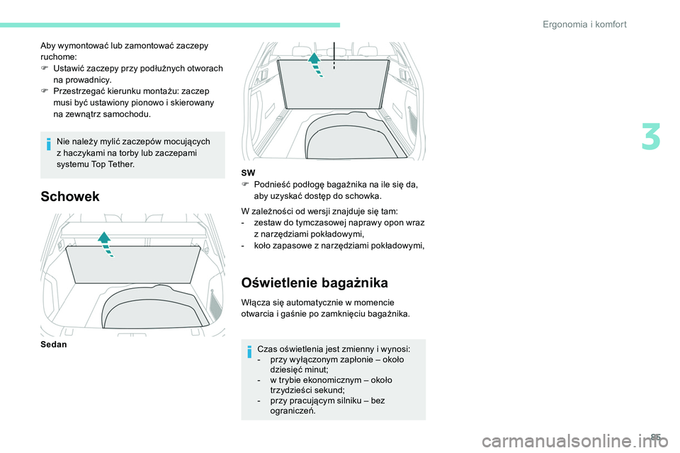 Peugeot 508 2019  Instrukcja Obsługi (in Polish) 85
Nie należy mylić zaczepów mocujących 
z haczykami na torby lub zaczepami 
systemu Top Tether.
Aby wymontować lub zamontować zaczepy 
ruchome:
F
 
U
 stawić zaczepy przy podłużnych otworach