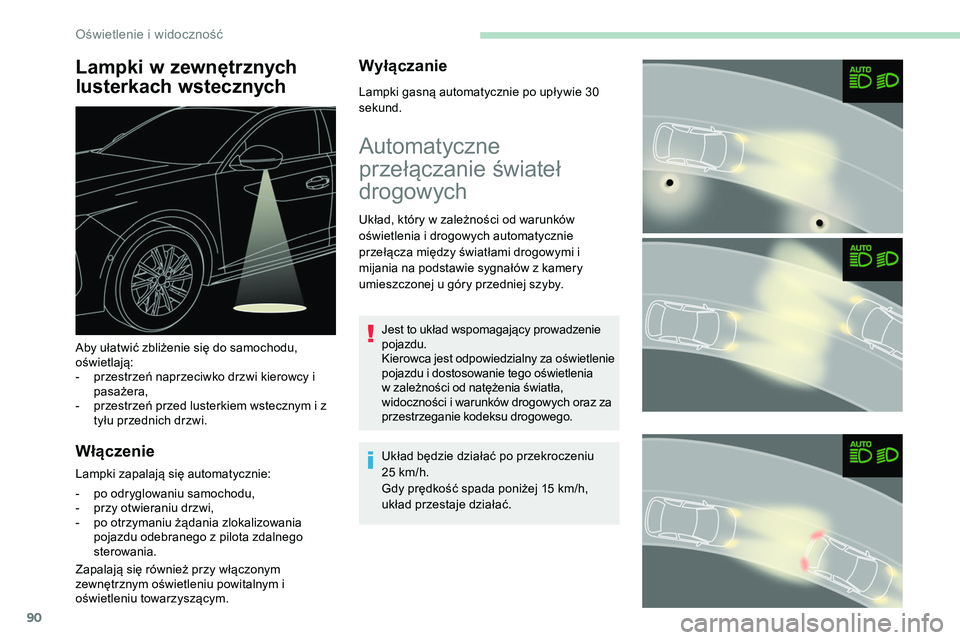 Peugeot 508 2019  Instrukcja Obsługi (in Polish) 90
Lampki w zewnętrznych 
lusterkach wstecznych
Włączenie
Lampki zapalają się automatycznie:
- 
p
 o odryglowaniu samochodu,
-
 
p
 rzy otwieraniu drzwi,
-
 
p
 o otrzymaniu żądania zlokalizowa