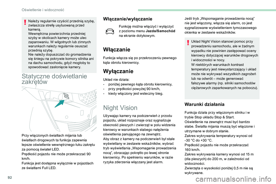 Peugeot 508 2019  Instrukcja Obsługi (in Polish) 92
Należy regularnie czyścić przednią szybę, 
zwłaszcza strefę usytuowaną przed 
kamerą.
Wewnętrzna powierzchnia przedniej 
szyby w okolicach kamery może ulec 
zaparowaniu. W wilgotnych lub