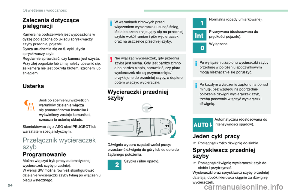 Peugeot 508 2019  Instrukcja Obsługi (in Polish) 94
Zalecenia dotyczące 
pielęgnacji
Kamera na podczer wień jest wyposażona w 
dyszę podłączoną do układu spryskiwaczy 
szyby przedniej pojazdu.
Dysza uruchamia się co 5. cykl użycia 
sprysk