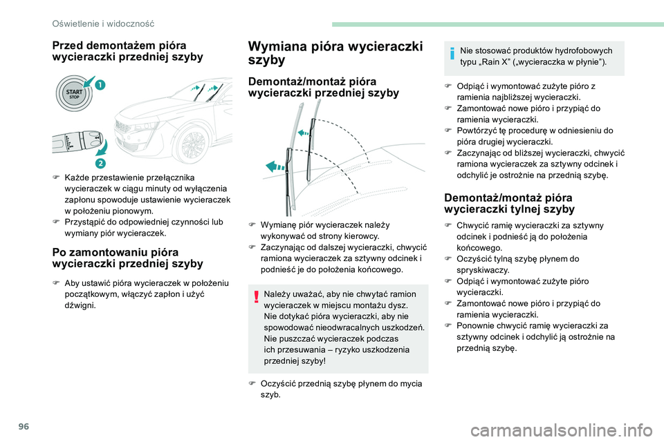 Peugeot 508 2019  Instrukcja Obsługi (in Polish) 96
Przed demontażem pióra 
wycieraczki przedniej szyby
F Każde przestawienie przełącznika wycieraczek w ciągu minuty od wyłączenia 
zapłonu spowoduje ustawienie wycieraczek 
w położeniu pio
