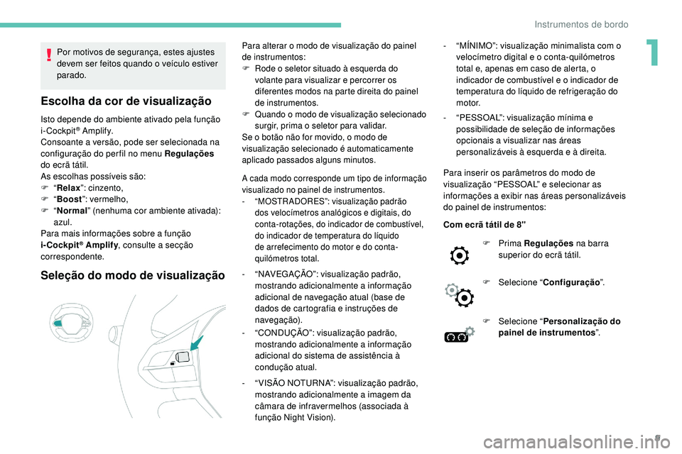 Peugeot 508 2019 Manual do proprietário (in Portuguese) 9
Por motivos de segurança, estes ajustes
devem ser feitos quando o veículo estiver
parado.
Escolha da cor de visualização
Isto depende do ambiente ativado pela função
i-Cockpit® A m p l i f Peugeot 508 2019 Manual do proprietário (in Portuguese) 9
Por motivos de segurança, estes ajustes
devem ser feitos quando o veículo estiver
parado.
Escolha da cor de visualização
Isto depende do ambiente ativado pela função
i-Cockpit® A m p l i f