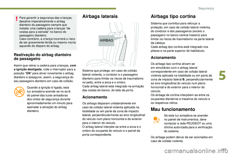 Peugeot 508 2019 Manual do proprietário (in Portuguese) 107
Para garantir a segurança das crianças,
desative imperativamente o airbag
dianteiro do passageiro sempre que
instalar uma cadeira para crianças “de
costas para a estrada” no banco do
p Peugeot 508 2019 Manual do proprietário (in Portuguese) 107
Para garantir a segurança das crianças,
desative imperativamente o airbag
dianteiro do passageiro sempre que
instalar uma cadeira para crianças “de
costas para a estrada” no banco do
p