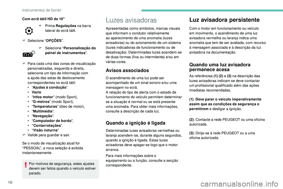 Peugeot 508 2019 Manual do proprietário (in Portuguese) 10
Luzes avisadoras
Avisos associados
O acendimento de uma luz pode ser
acompanhado de um sinal sonoro e/ou uma
mensagem no ecrã.
A relação do tipo de alerta com o estado de
funcionamento do ve Peugeot 508 2019 Manual do proprietário (in Portuguese) 10
Luzes avisadoras
Avisos associados
O acendimento de uma luz pode ser
acompanhado de um sinal sonoro e/ou uma
mensagem no ecrã.
A relação do tipo de alerta com o estado de
funcionamento do ve