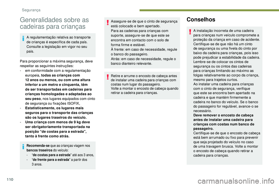 Peugeot 508 2019 Manual do proprietário (in Portuguese) 110
Generalidades sobre as
cadeiras para crianças
A regulamentação relativa ao transporte
de crianças é específica de cada país.
Consulte a legislação em vigor no seu
país.
Para proporci Peugeot 508 2019 Manual do proprietário (in Portuguese) 110
Generalidades sobre as
cadeiras para crianças
A regulamentação relativa ao transporte
de crianças é específica de cada país.
Consulte a legislação em vigor no seu
país.
Para proporci