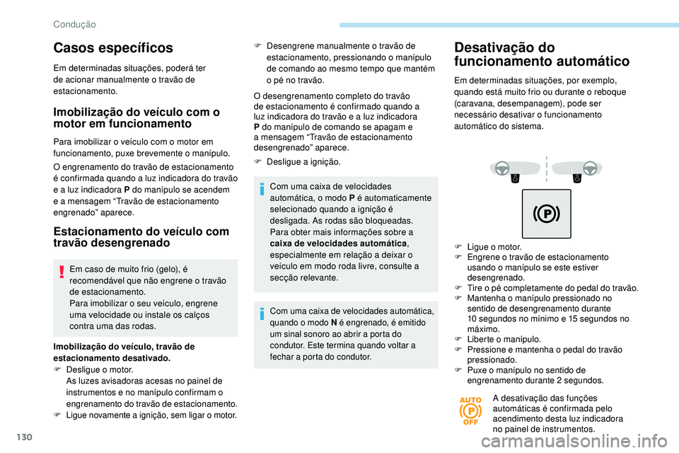Peugeot 508 2019  Manual do proprietário (in Portuguese) 130
Casos específicos
Em determinadas situações, poderá ter 
de acionar manualmente o travão de 
estacionamento.
Imobilização do veículo com o 
motor em funcionamento
Para imobilizar o veícul