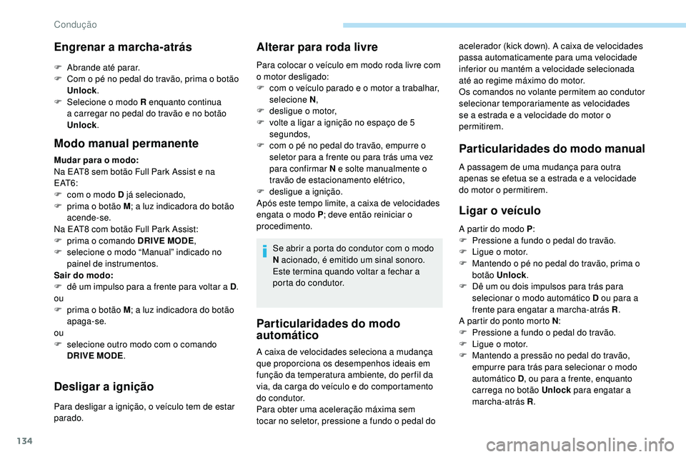 Peugeot 508 2019  Manual do proprietário (in Portuguese) 134
Particularidades do modo 
automático
acelerador (kick down). A caixa de velocidades 
passa automaticamente para uma velocidade 
inferior ou mantém a velocidade selecionada 
até ao regime máxim