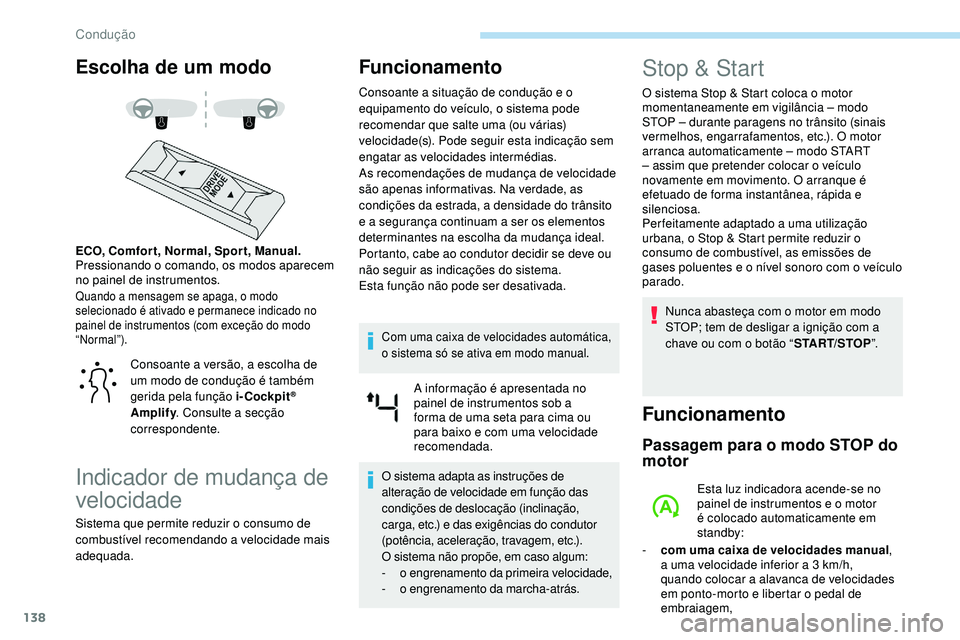 Peugeot 508 2019  Manual do proprietário (in Portuguese) 138
Escolha de um modo
Quando a mensagem se apaga, o modo 
selecionado é ativado e permanece indicado no 
painel de instrumentos (com exceção do modo 
“Normal”).
ECO, Comfor t, Normal, Spor t, 