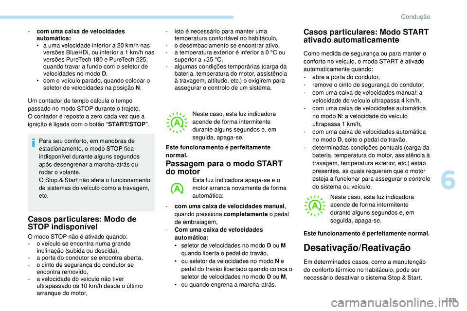 Peugeot 508 2019  Manual do proprietário (in Portuguese) 139
Um contador de tempo calcula o tempo 
passado no modo STOP durante o trajeto. 
O contador é reposto a zero cada vez que a 
ignição é ligada com o botão “START/STOP”.
Para seu conforto, em